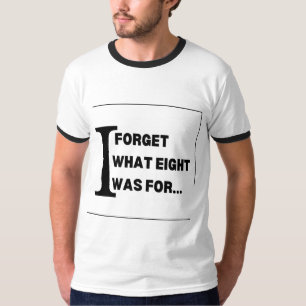 T-shirt J'oublie ce pour quoi huit étaient destinés