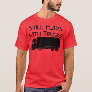 T-shirt Joue toujours avec des camions drôle Camion Condui
