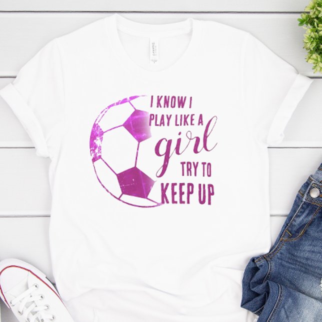 T-shirt Jouer Comme Une Fille De Football (I know I play like a girl. Try to keep up soccer shirt)