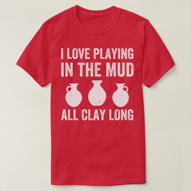 T-shirt Jouer dans la boue Toute l'argile longue poterie d (Design devant)