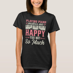 T-shirt Jouer du piano me rend heureux, vous pas tant que 