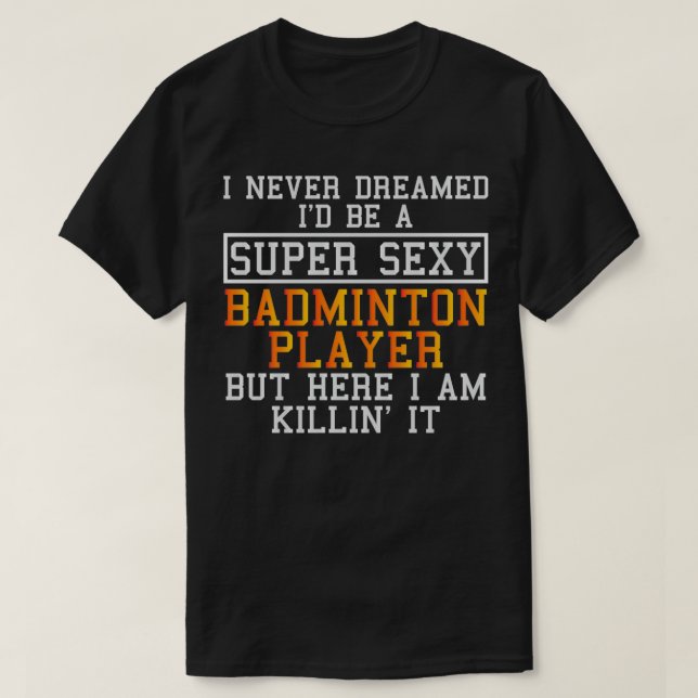 T-shirt Joueur de Badminton Jamais rêvé shuttlecock Lover  (Design devant)