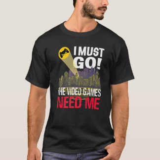 T-shirt Joueur Je Dois Aller Jeux Vidéo J'Ai Besoin De Moi