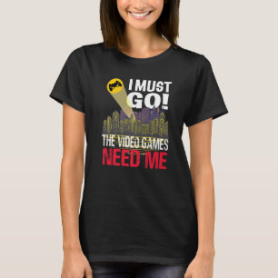 T-shirt Joueur Je Dois Aller Jeux Vidéo J'Ai Besoin De Moi