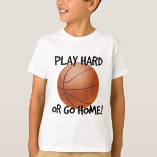T-shirt Jouez dur ou rentrez à la maison basket-ball
