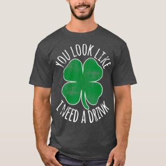 T-shirt Jour de la Saint Patrick On Dirait Que J'Ai Besoin