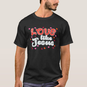 T-shirt Jour des Valentines Amour Comme Jésus Christian Fe
