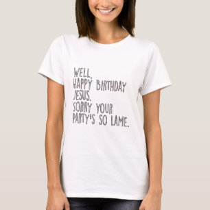 T-shirt Joyeux Anniversaire Jésus Désolé Tes Partys Si Lam