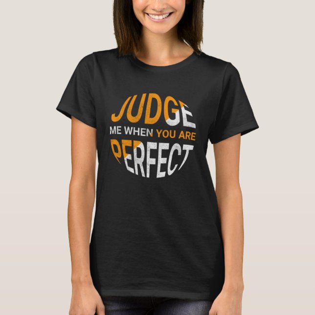 T-shirt Judge Me When You Are Perfect   Sarcastic Irony Sa (Devant)
