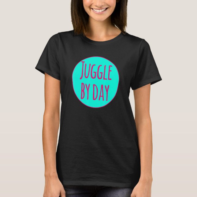 T-shirt Juggle By Day Motivational Circus Acrobatic Juggle (Devant)