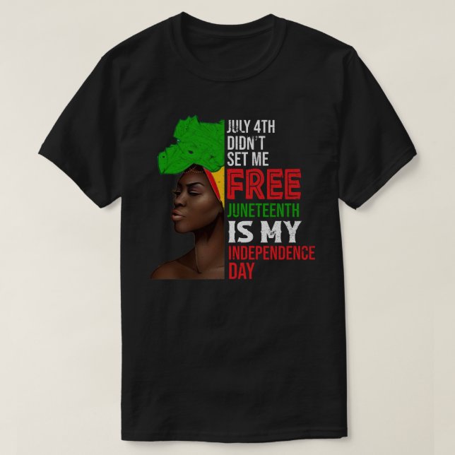 T-shirt July 4th Didnt Set Me Free Juneteenth Is My Indepe (Design devant)