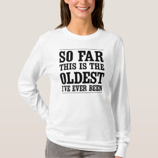 T-shirt Jusqu'ici c'est le plus vieux que j'ai jamais été