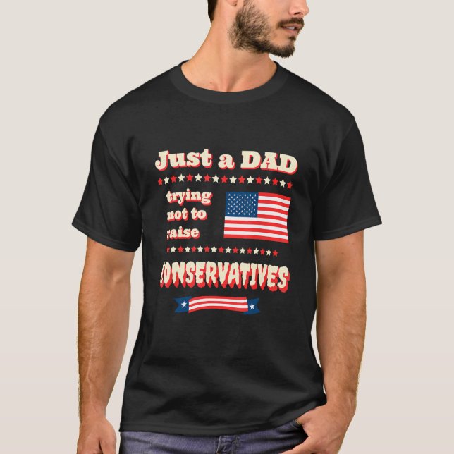 T-shirt Just A Dad Trying Not To Raise Conservatives Patri (Devant)
