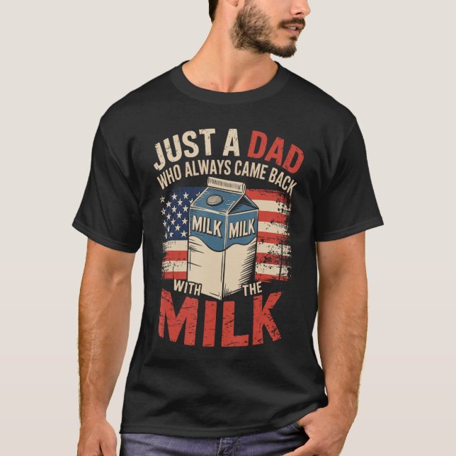 T-shirt Just a dad who Always Came Back withhe Milk Father (Devant)