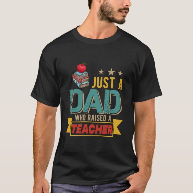 T-shirt Just A Dad Who Raised A Teacher Happy Father'S Day (Devant)