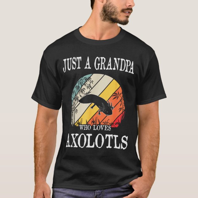 T-shirt Just A Grandpa Who Loves Axolotls  (Devant)