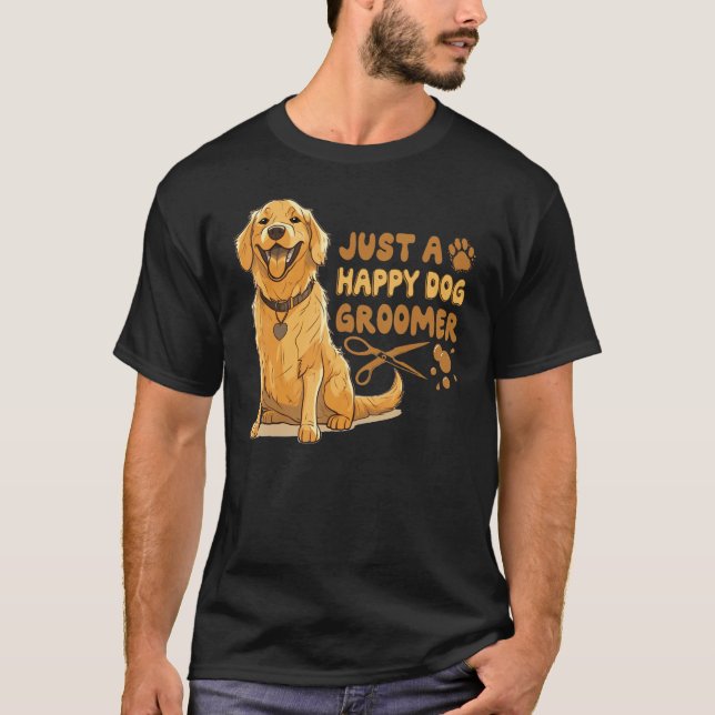 T-shirt Just A Happy Dog Groomer Golden Retriever Vet Pet  (Devant)