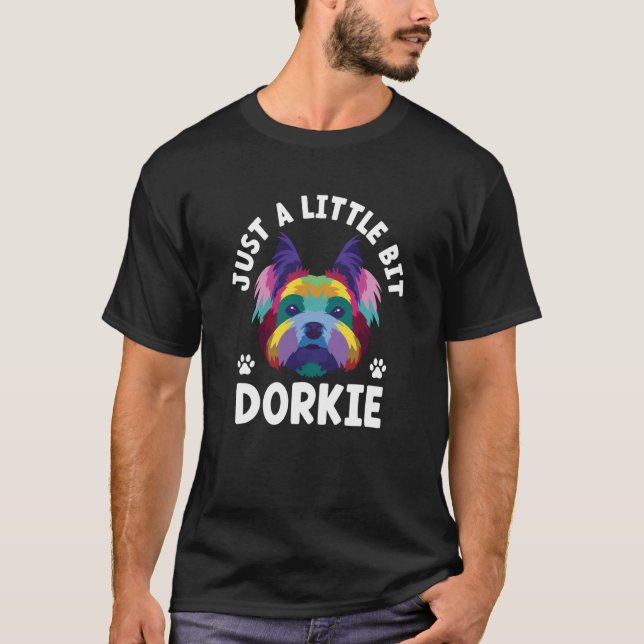 T-shirt Just a Little Bit Dorkie Yorkshire Terrier Humor (Devant)