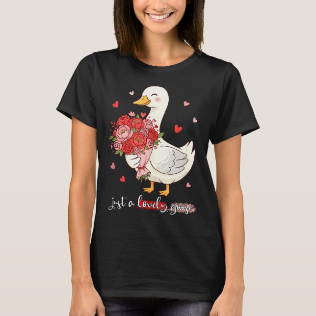 T-shirt Just A Lovely Goose Bouquet Roses Floral Valentine (Devant)