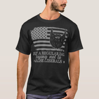 T-shirt Just a Regular Dad Trying Not to Raise Liberals Fu