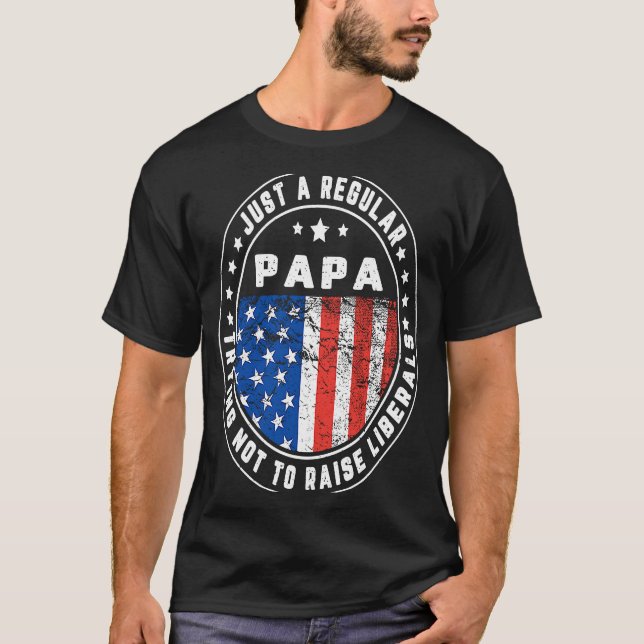 T-shirt Just A Regular Papa Raise Liberals USA American Fl (Devant)