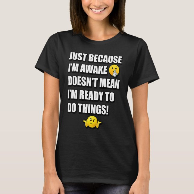 T-SHIRT JUST BECAUSE I'M AWAKE DOESN'T MEAN I'M READY TO D (Devant)