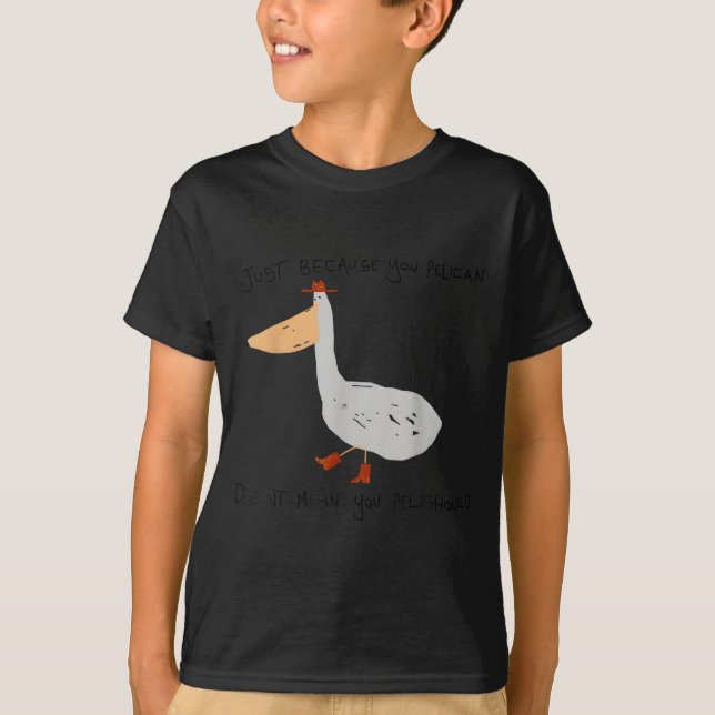 T-shirt Just Because You Pelican Doesn't Mean You Pelishou (Devant)