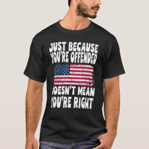 T-shirt Just Because You're Offended Doesn't Mean You're R