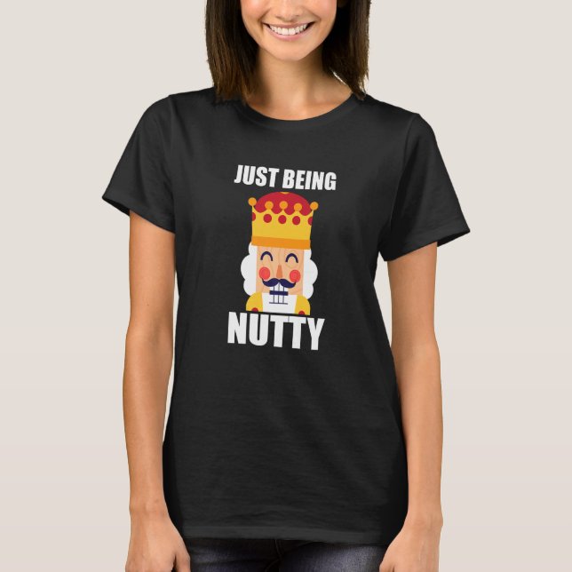 T-shirt Just Being Nutty  Christmas Nutcracker (Devant)