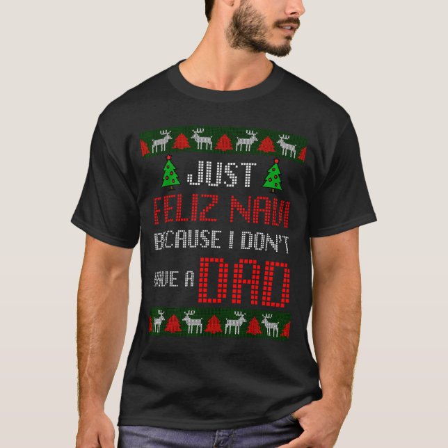 T-shirt Just Feliz Navi Because I Dont Have A Dad Funny Ch (Devant)