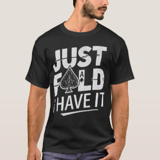 T-shirt Just Fold I Have It  Funny Poker Quote For Poker P