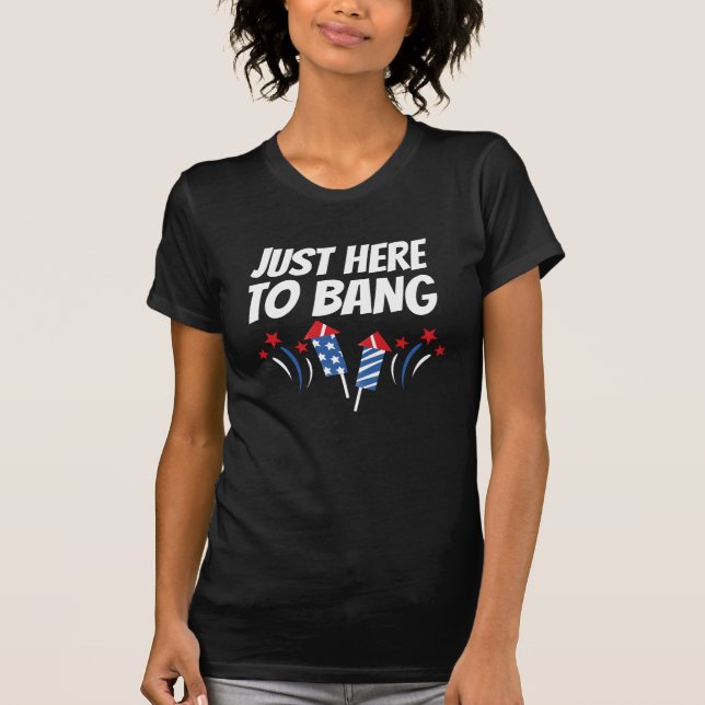 T-shirt Just Here To Bang 4th Of July (Devant)