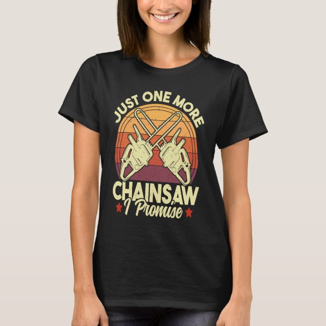 T-shirt Just One More Chainsaw  Logger Woodworking Arboris (Devant)
