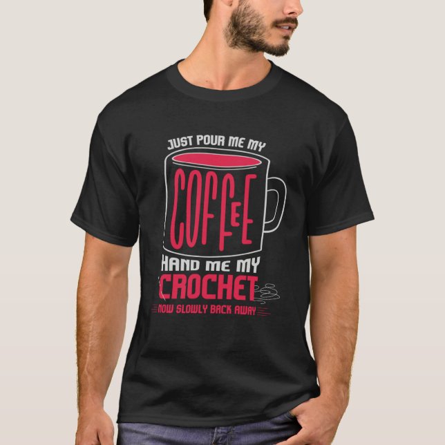 T-shirt Just Pour Me Coffee Hand Me My Crochet I Crochetin (Devant)