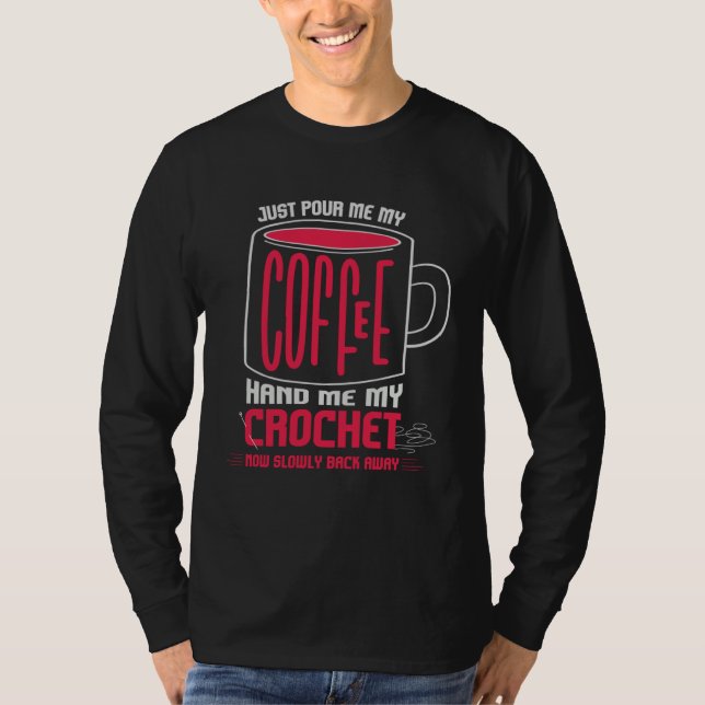 T-shirt Just Pour Me Coffee Hand Me My Crochet I Crochetin (Devant)