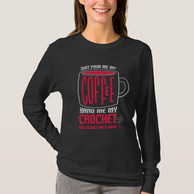 T-shirt Just Pour Me Coffee Hand Me My Crochet I Crochetin (Devant)