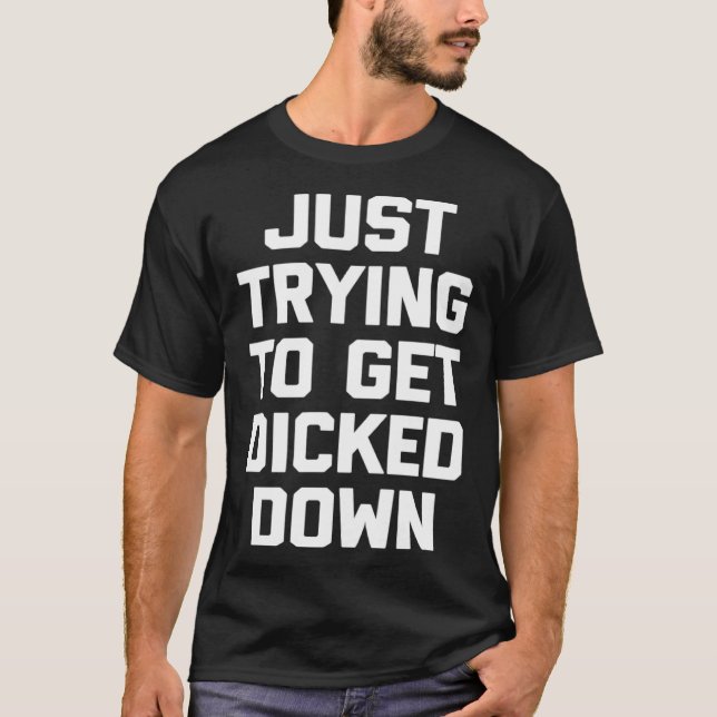 T-shirt Just Trying To Get Dicked Down   Gay Pride LGBTQ+  (Devant)