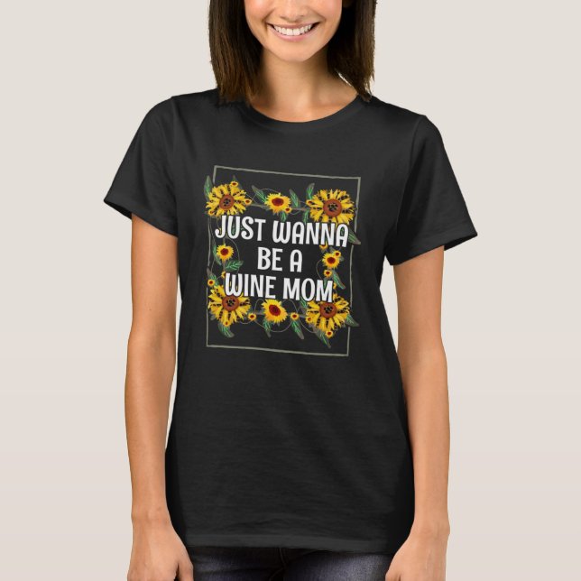 T-shirt Just Wanna be a Wine Mom Mother s Day Party Parent (Devant)