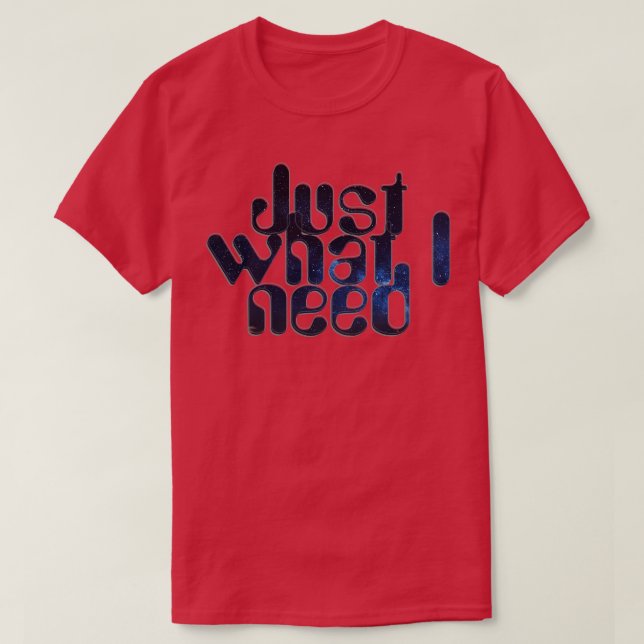 T-shirt Juste ce dont j'ai besoin (Design devant)