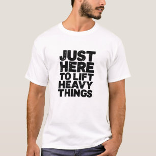 T-shirt Juste ici pour soulever des choses lourdes