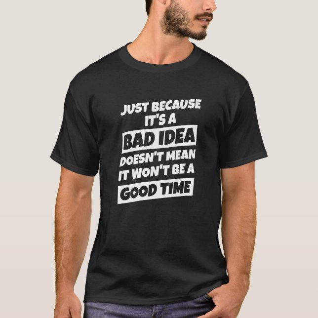 T-shirt Juste parce que c'est une mauvaise idée bon temps (Devant)