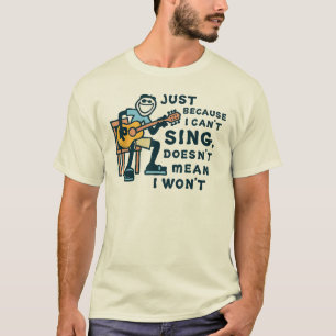 T-shirt Juste parce que je ne peux pas chanter ne veut pas