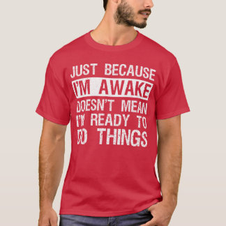 T-shirt Juste parce que je suis éveillé Paresseux matin pe