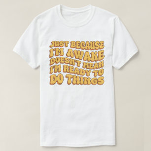T-shirt Juste parce que je suis réveillé ne signifie pas q