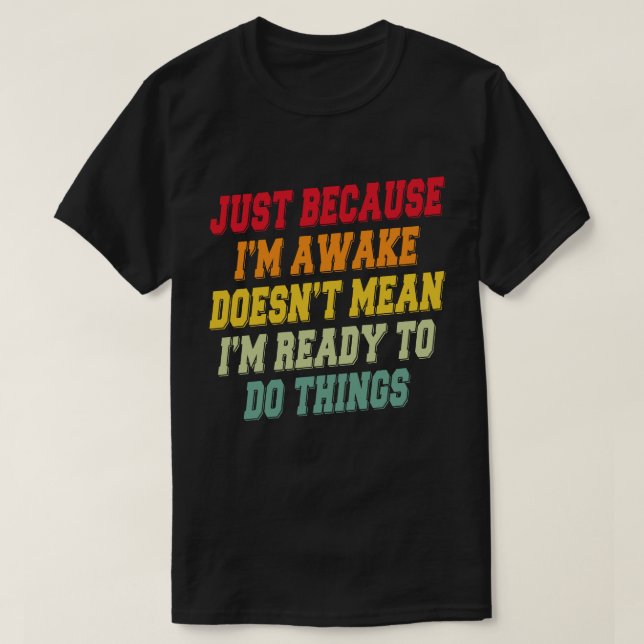 T-shirt Juste parce que je suis réveillé ne signifie pas q (Design devant)