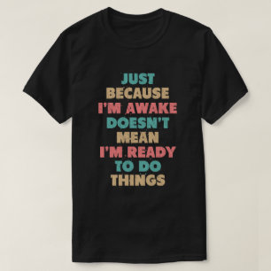 T-shirt Juste parce que je suis réveillé ne signifie pas q