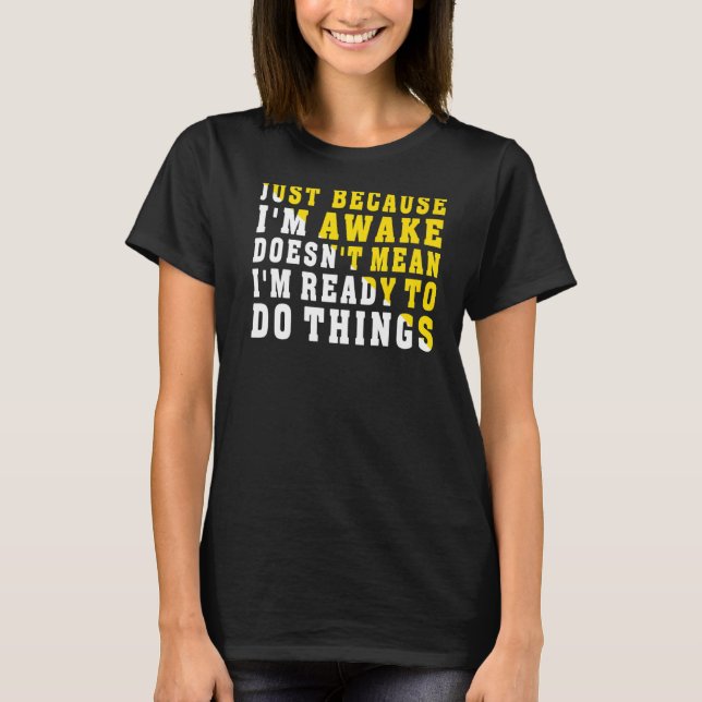 T-shirt Juste parce que je suis réveillé ne veut pas dire  (Devant)