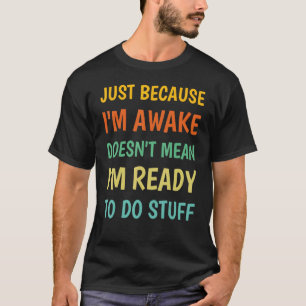 T-shirt Juste parce que je suis réveillé ne veut pas dire 