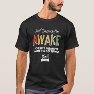 T-shirt Juste parce que je suis réveillé ne veut pas dire 