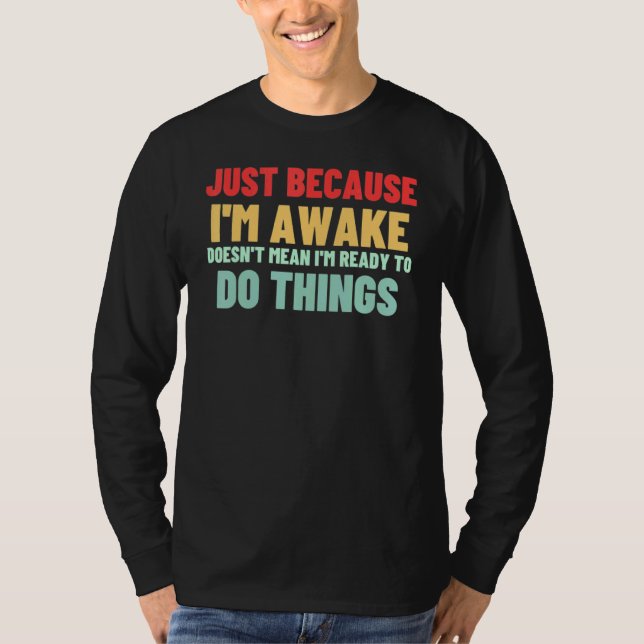 T-shirt Juste parce que je suis réveillé ne veut pas dire  (Devant)